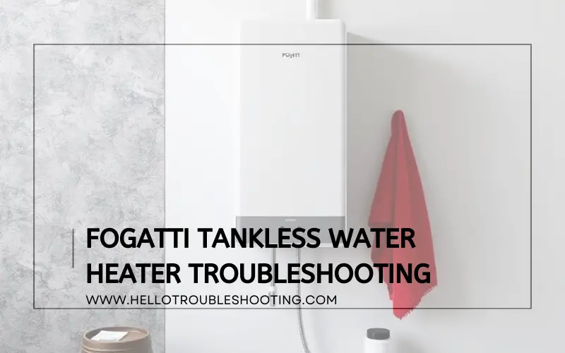 Fogatti Tankless Water Heater troubleshooting