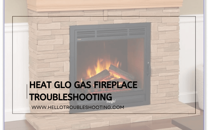 Heat Glo Gas Fireplace Troubleshooting