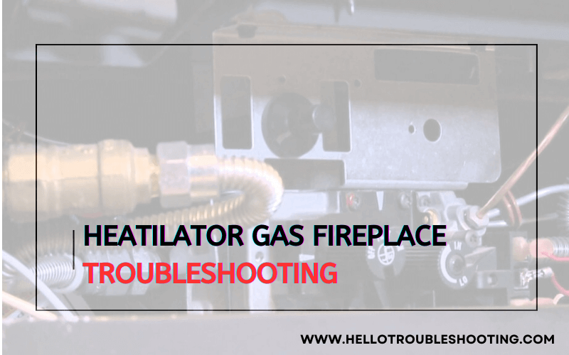 Heatilator Gas Fireplace troubleshooting