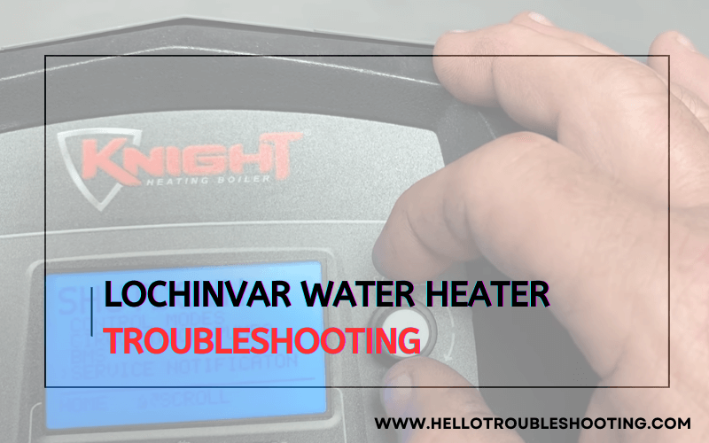 Lochinvar Water Heater troubleshooting