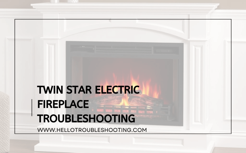 Twin Star Electric Fireplace troubleshooting