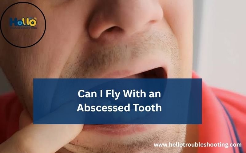 Can I Fly With an Abscessed Tooth-FI