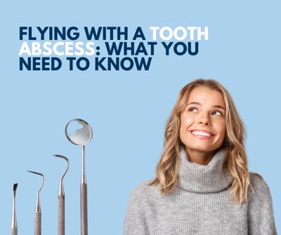 Can I Fly With an Abscessed Tooth