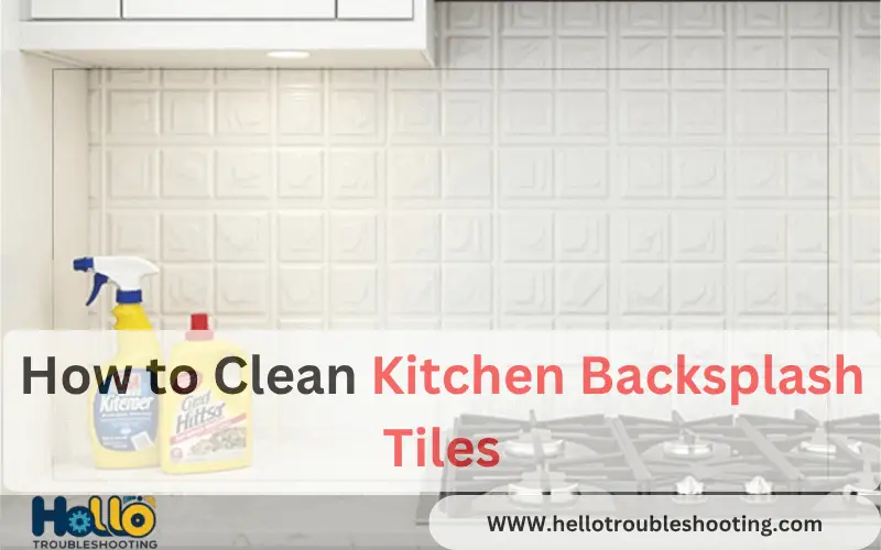 How to Clean Kitchen Backsplash Tiles