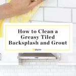 How to Clean Kitchen Backsplash Tiles