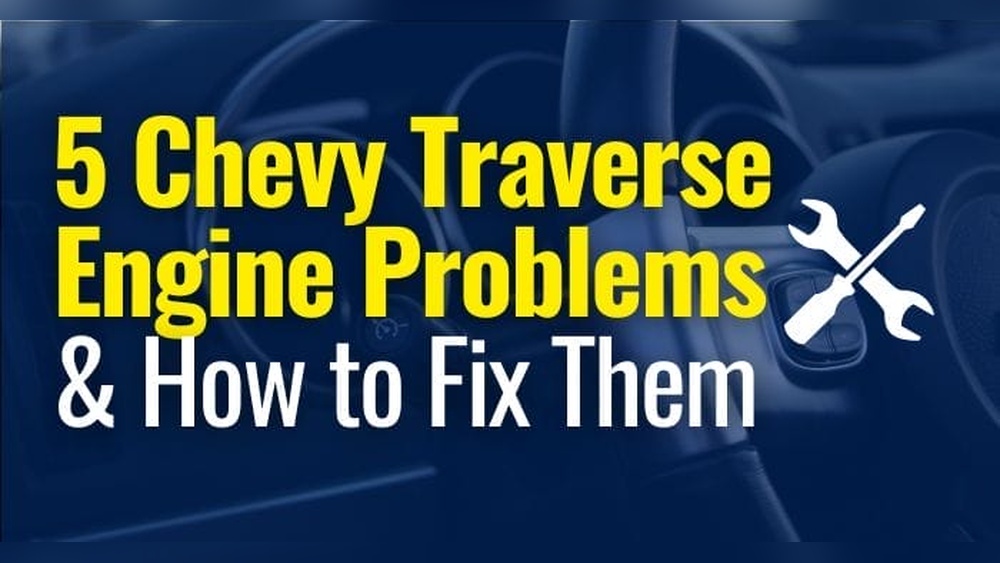 Chevy Traverse Engine Problems