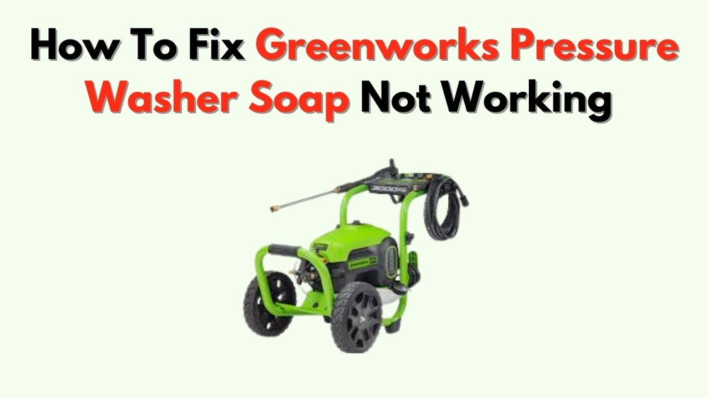Greenworks 2000 Psi Pressure Washer Soap Not Working