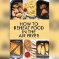 Can You Reheat Food In An Air Fryer