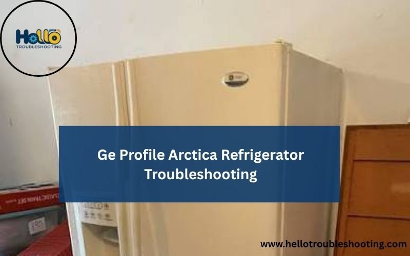 Ge Profile Arctica Refrigerator Troubleshooting-FI