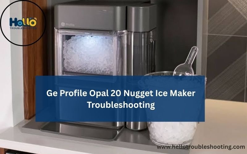 Ge Profile Opal 20 Nugget Ice Maker Troubleshooting-FI