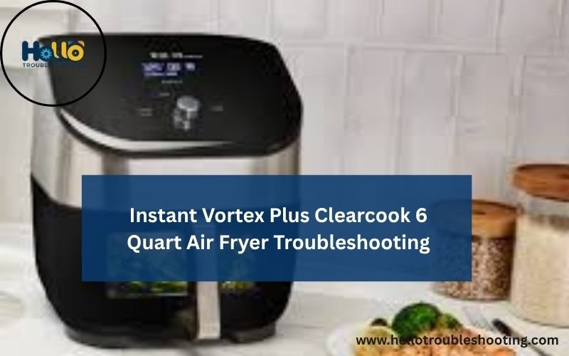 Instant Vortex Plus Clearcook 6 Quart Air Fryer Troubleshooting-FI