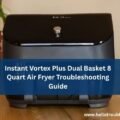 Instant Vortex Plus Dual Basket 8 Quart Air Fryer Troubleshooting Guide-FI