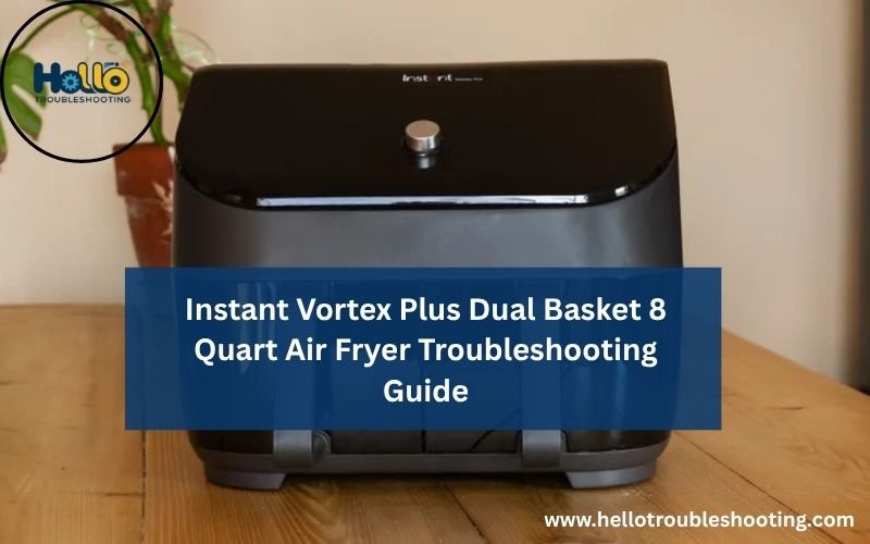 Instant Vortex Plus Dual Basket 8 Quart Air Fryer Troubleshooting Guide-FI