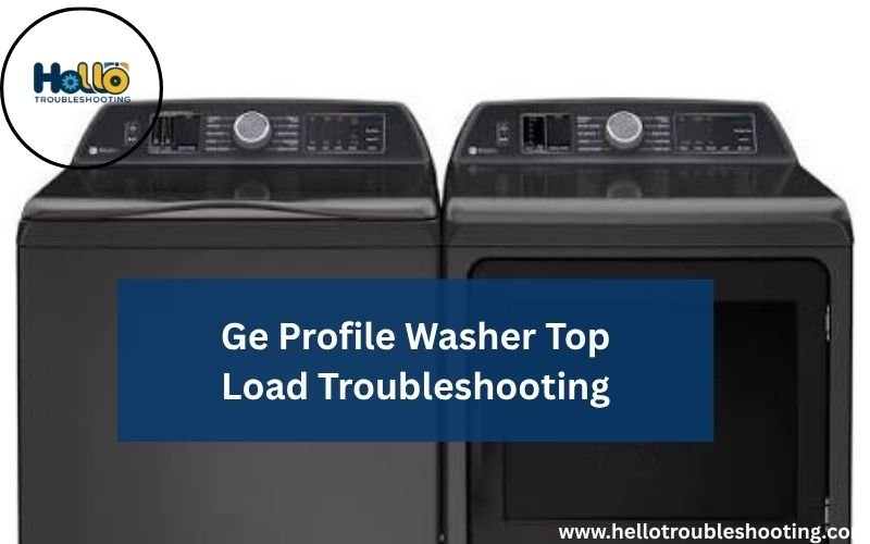Ge Profile Washer Top Load Troubleshooting-FI